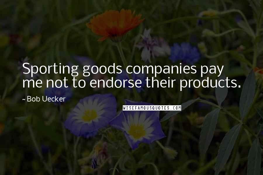 Bob Uecker Quotes: Sporting goods companies pay me not to endorse their products.