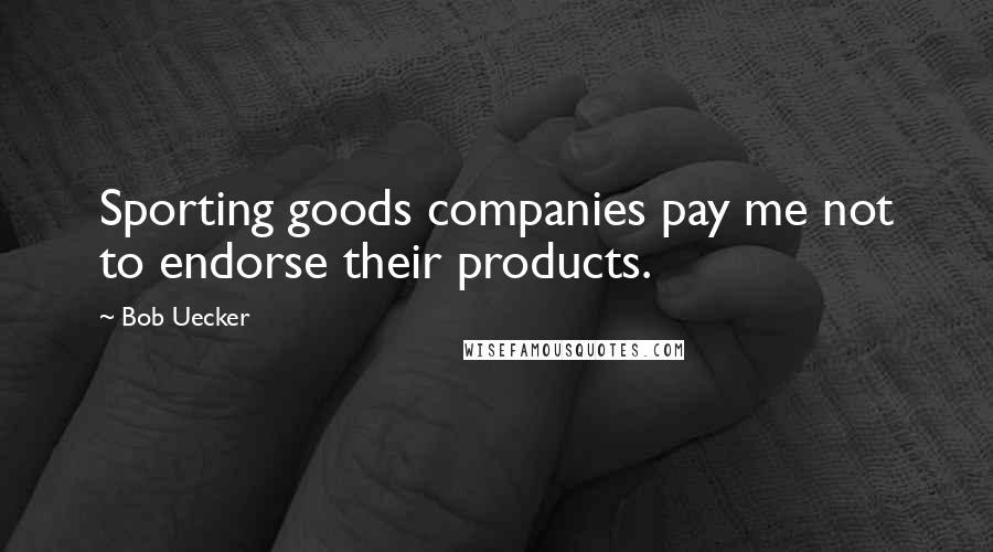 Bob Uecker Quotes: Sporting goods companies pay me not to endorse their products.