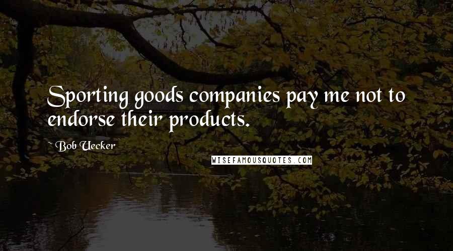 Bob Uecker Quotes: Sporting goods companies pay me not to endorse their products.