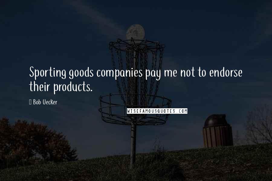 Bob Uecker Quotes: Sporting goods companies pay me not to endorse their products.
