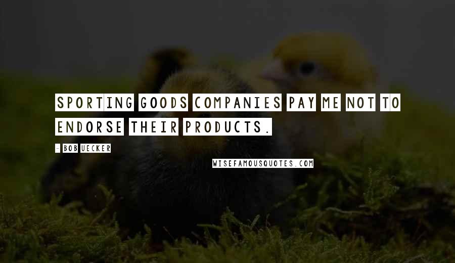 Bob Uecker Quotes: Sporting goods companies pay me not to endorse their products.