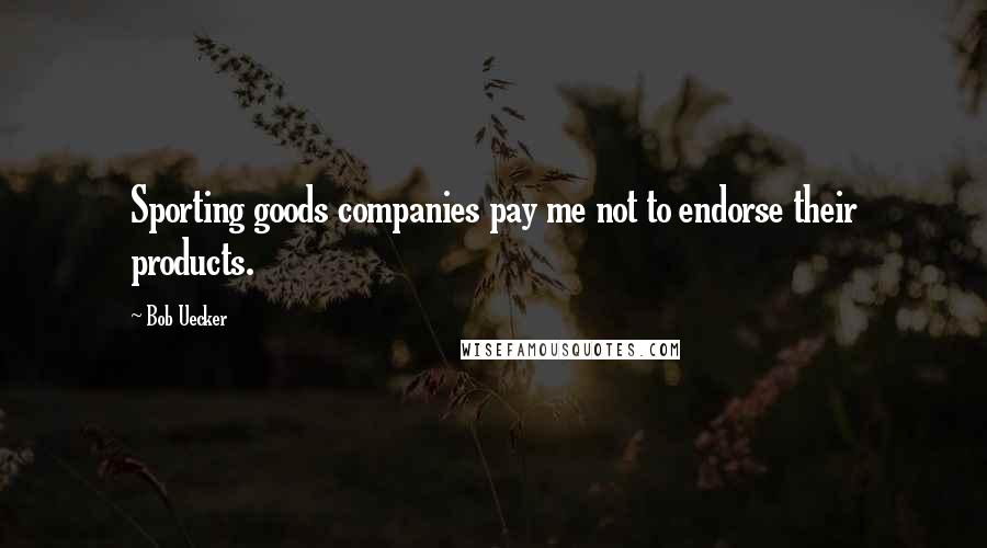 Bob Uecker Quotes: Sporting goods companies pay me not to endorse their products.