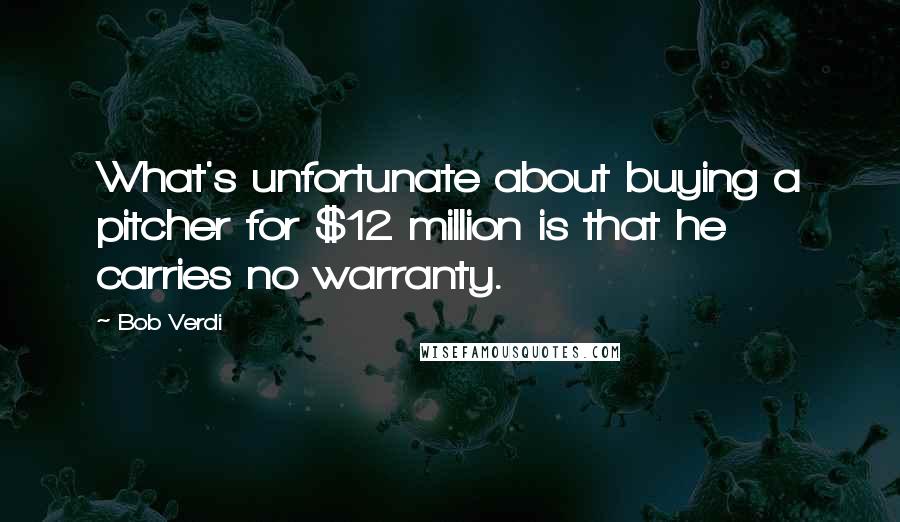 Bob Verdi Quotes: What's unfortunate about buying a pitcher for $12 million is that he carries no warranty.