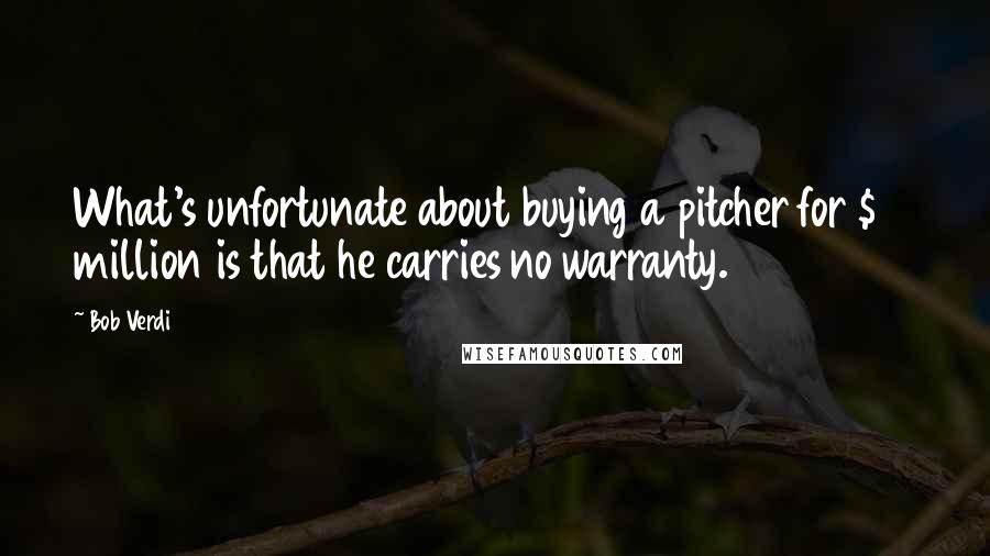 Bob Verdi Quotes: What's unfortunate about buying a pitcher for $12 million is that he carries no warranty.
