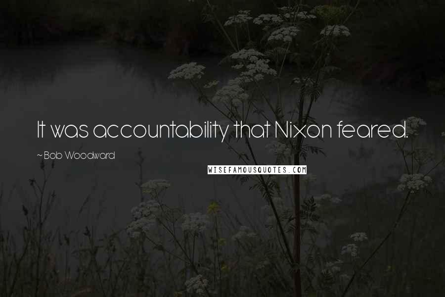 Bob Woodward Quotes: It was accountability that Nixon feared.