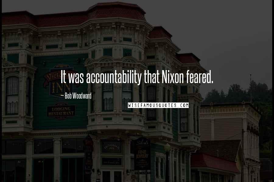 Bob Woodward Quotes: It was accountability that Nixon feared.