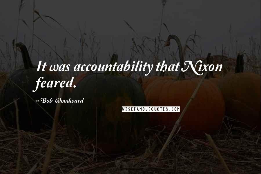 Bob Woodward Quotes: It was accountability that Nixon feared.