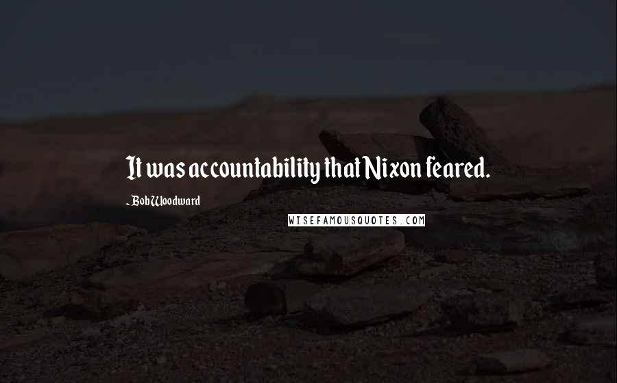 Bob Woodward Quotes: It was accountability that Nixon feared.