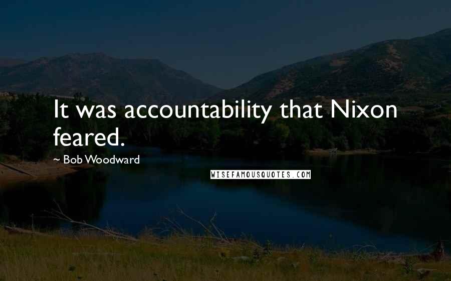 Bob Woodward Quotes: It was accountability that Nixon feared.