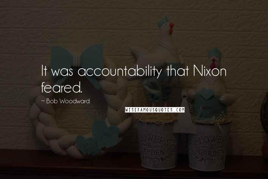 Bob Woodward Quotes: It was accountability that Nixon feared.