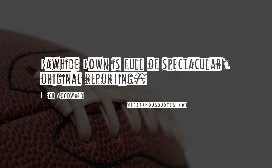 Bob Woodward Quotes: Rawhide Down is full of spectacular, original reporting.