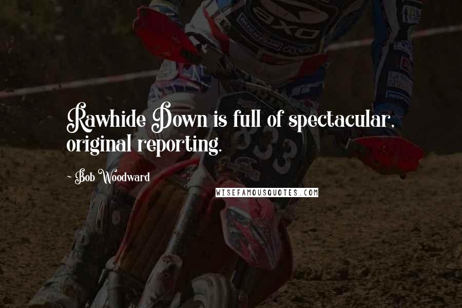Bob Woodward Quotes: Rawhide Down is full of spectacular, original reporting.