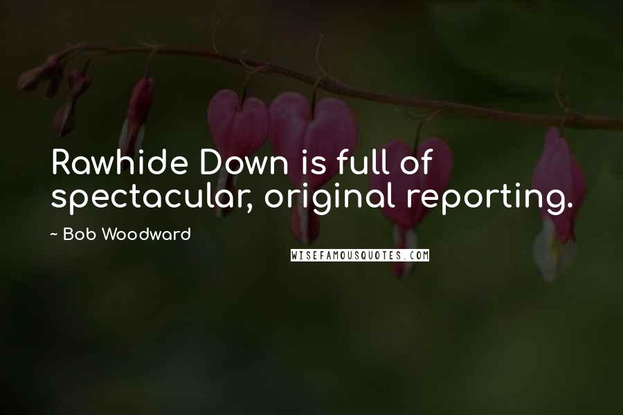 Bob Woodward Quotes: Rawhide Down is full of spectacular, original reporting.