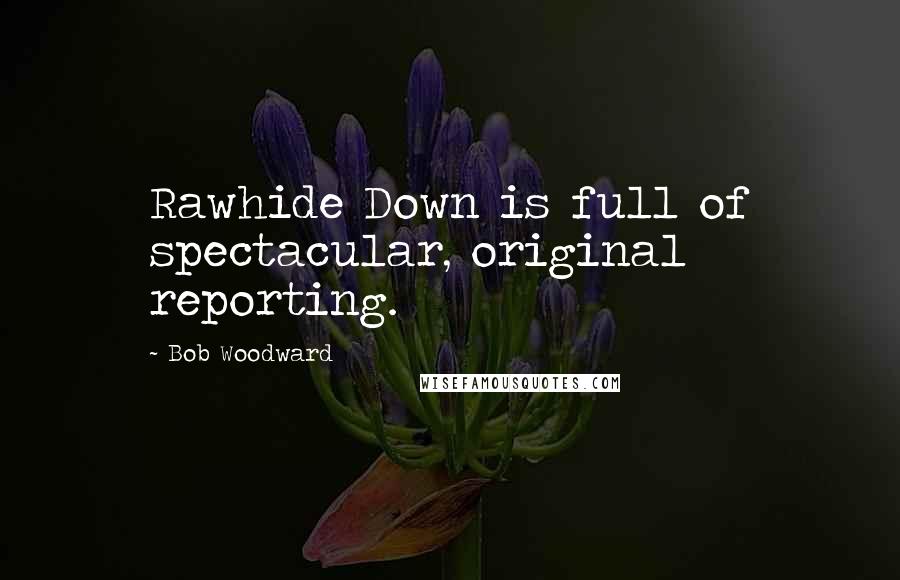 Bob Woodward Quotes: Rawhide Down is full of spectacular, original reporting.