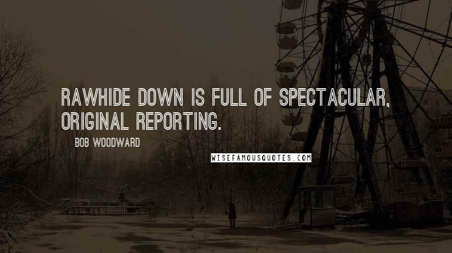 Bob Woodward Quotes: Rawhide Down is full of spectacular, original reporting.