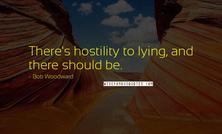 Bob Woodward Quotes: There's hostility to lying, and there should be.