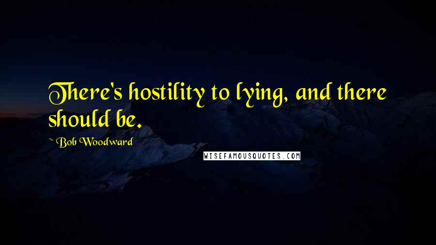 Bob Woodward Quotes: There's hostility to lying, and there should be.