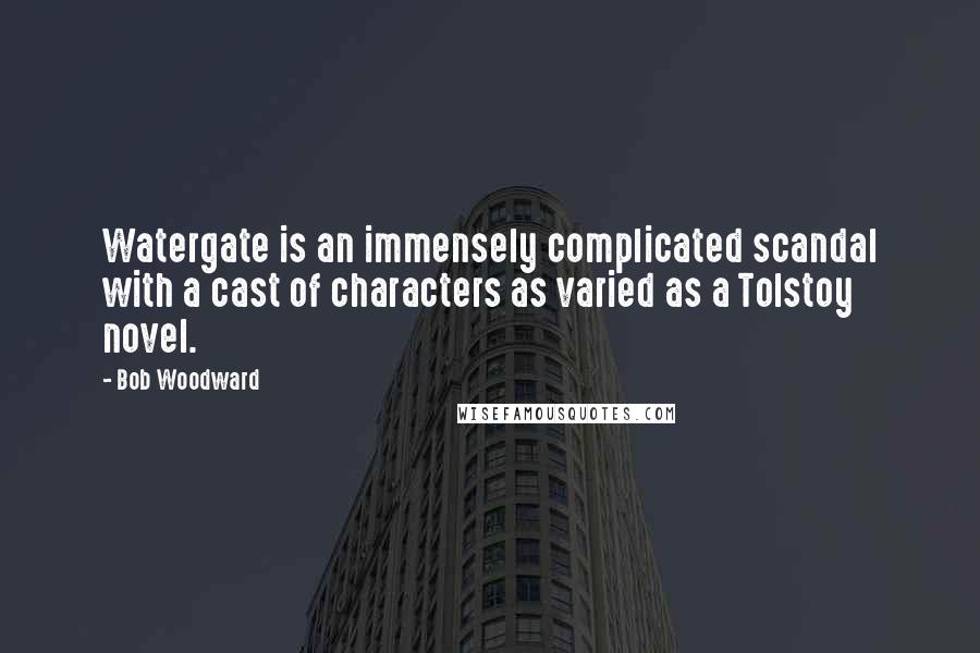 Bob Woodward Quotes: Watergate is an immensely complicated scandal with a cast of characters as varied as a Tolstoy novel.