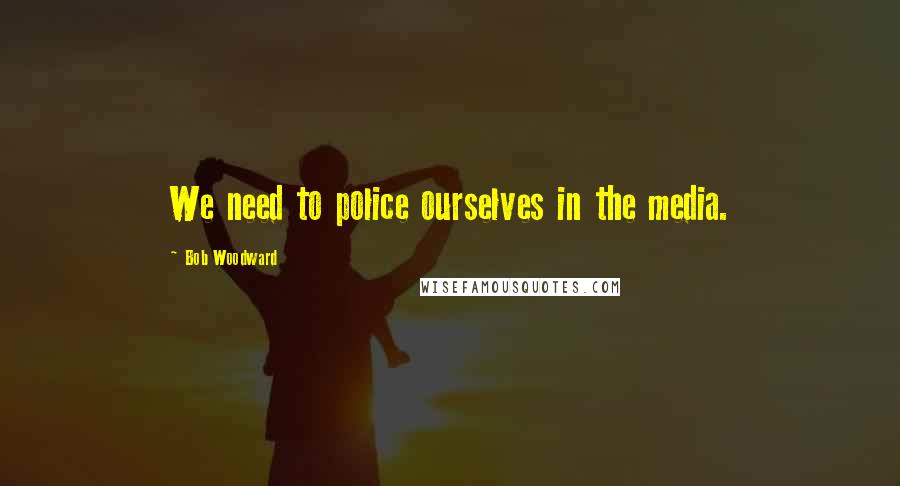 Bob Woodward Quotes: We need to police ourselves in the media.