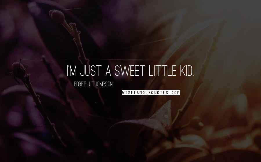 Bobb'e J. Thompson Quotes: I'm just a sweet little kid.