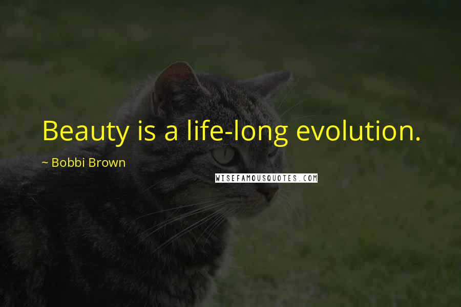 Bobbi Brown Quotes: Beauty is a life-long evolution.