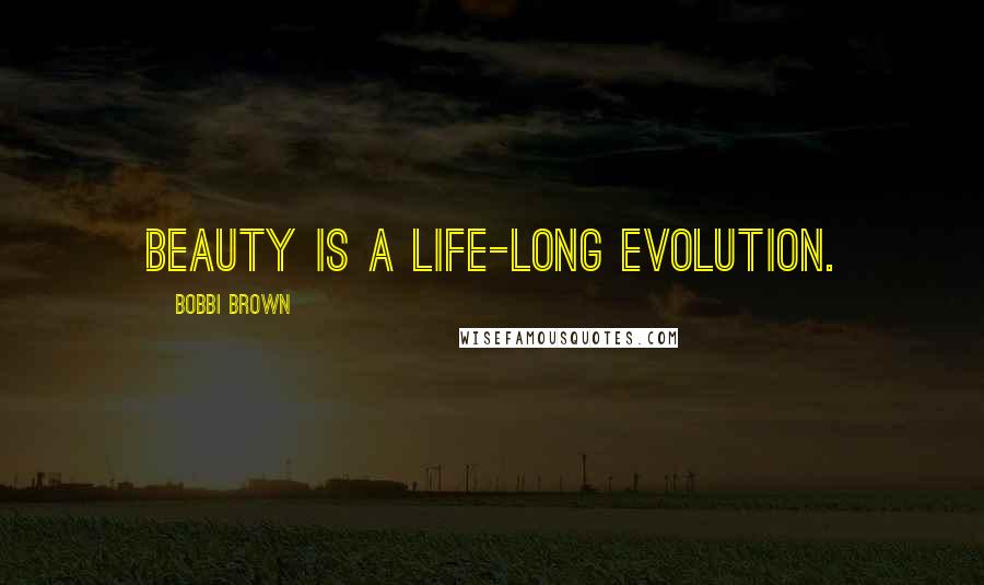 Bobbi Brown Quotes: Beauty is a life-long evolution.