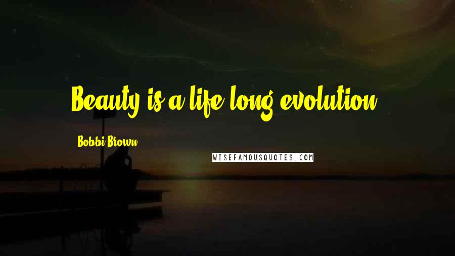 Bobbi Brown Quotes: Beauty is a life-long evolution.