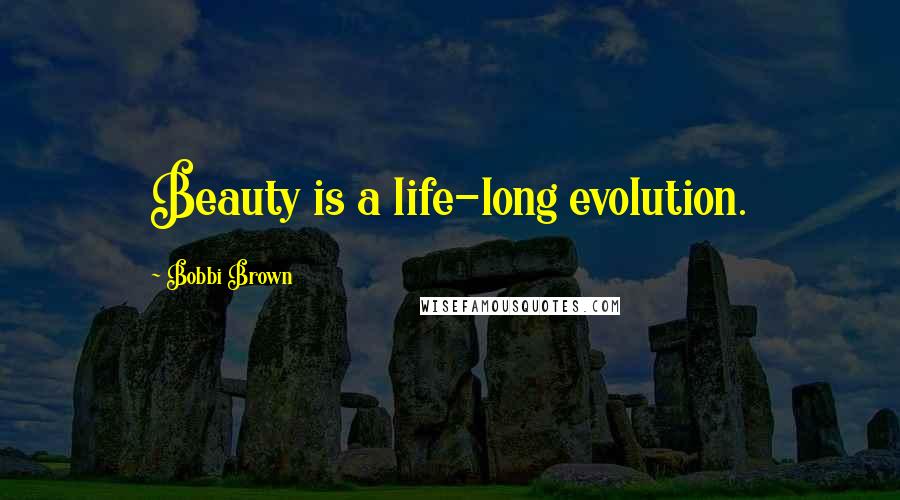 Bobbi Brown Quotes: Beauty is a life-long evolution.