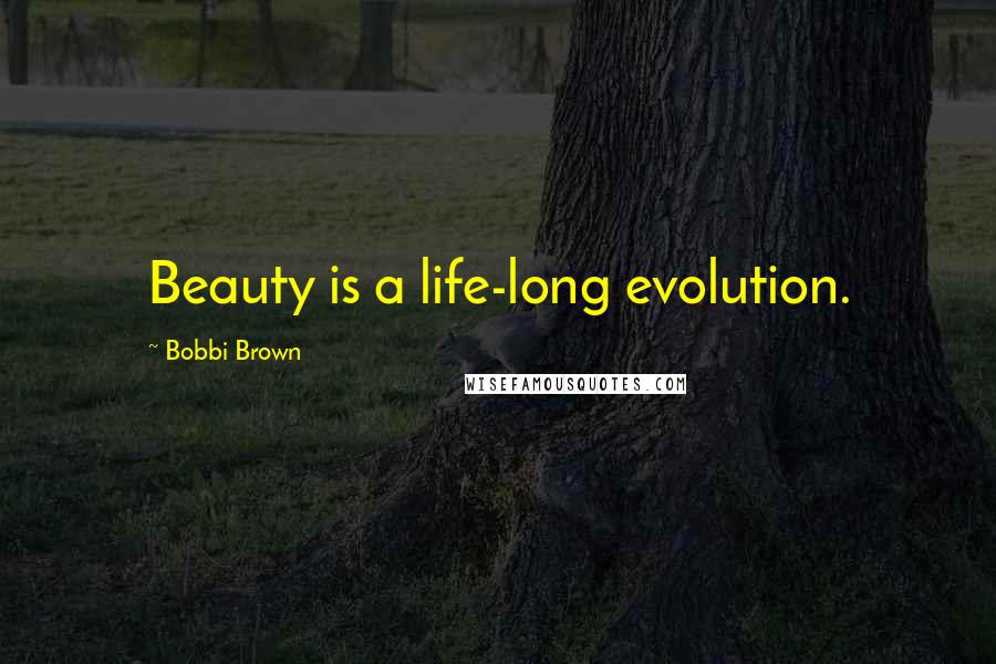 Bobbi Brown Quotes: Beauty is a life-long evolution.