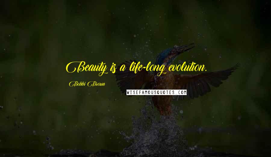 Bobbi Brown Quotes: Beauty is a life-long evolution.