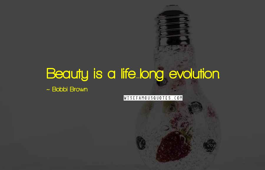 Bobbi Brown Quotes: Beauty is a life-long evolution.