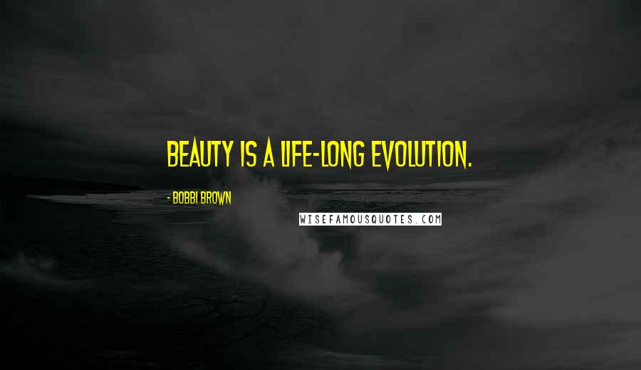 Bobbi Brown Quotes: Beauty is a life-long evolution.