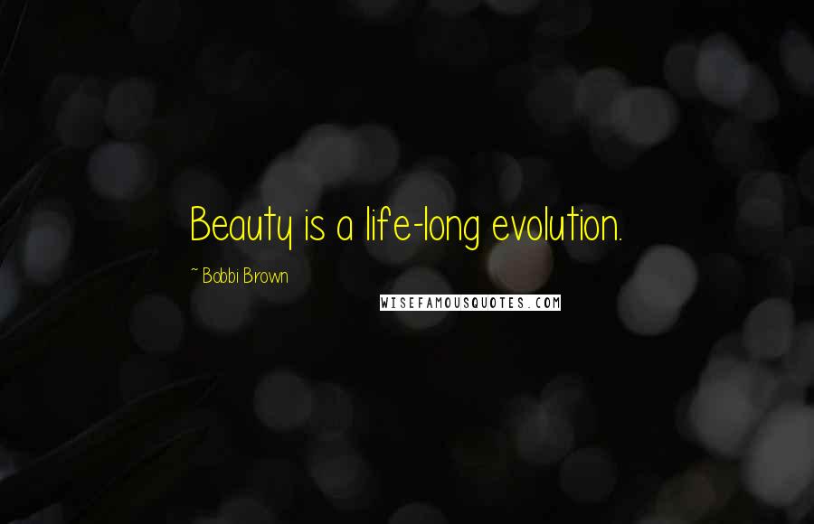 Bobbi Brown Quotes: Beauty is a life-long evolution.