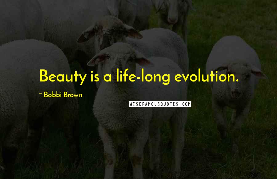 Bobbi Brown Quotes: Beauty is a life-long evolution.