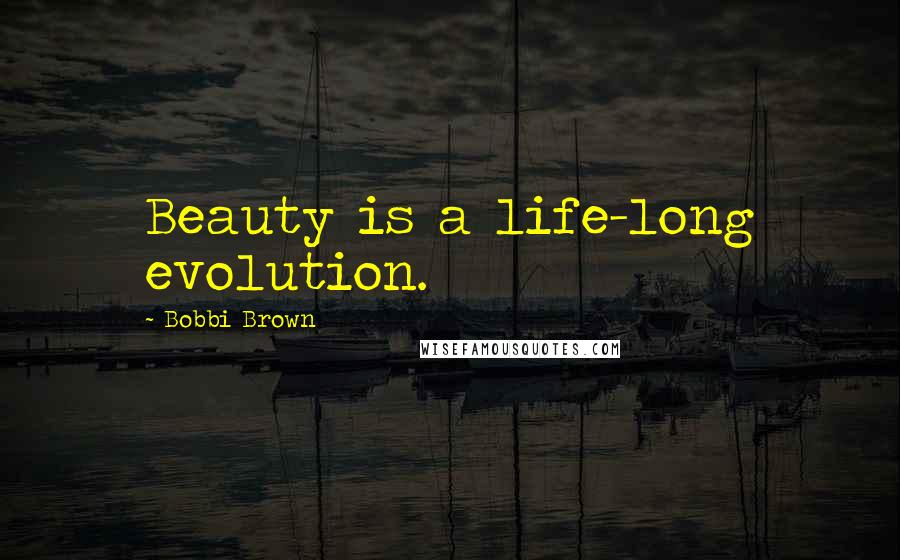 Bobbi Brown Quotes: Beauty is a life-long evolution.