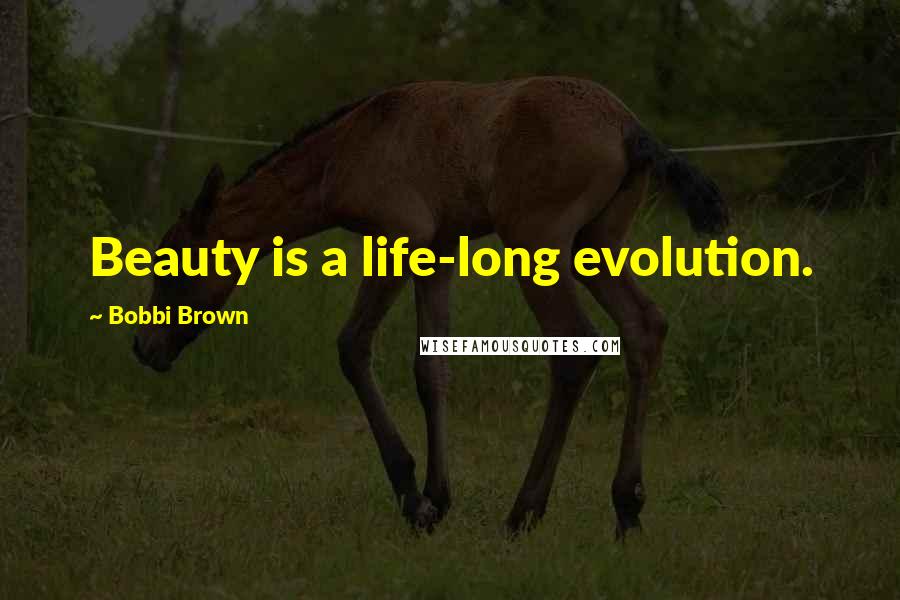 Bobbi Brown Quotes: Beauty is a life-long evolution.
