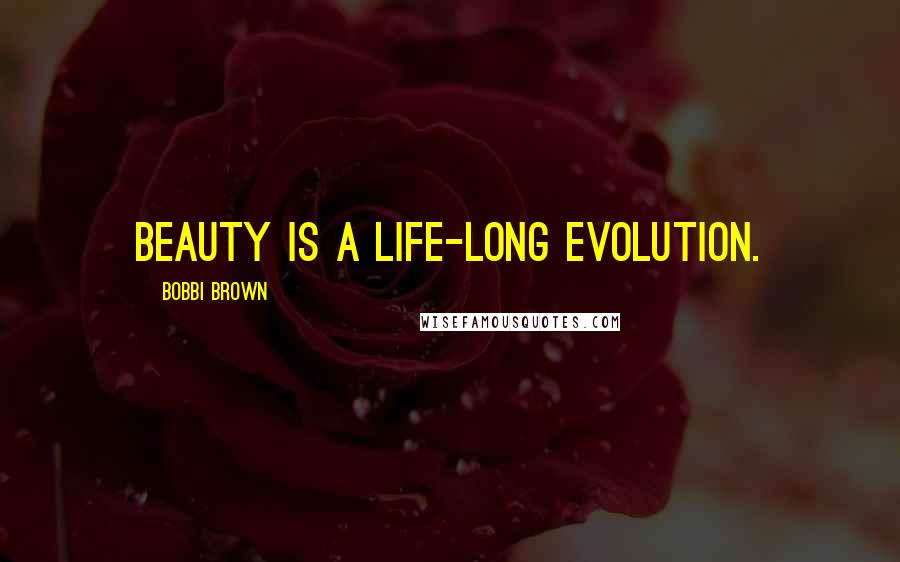 Bobbi Brown Quotes: Beauty is a life-long evolution.