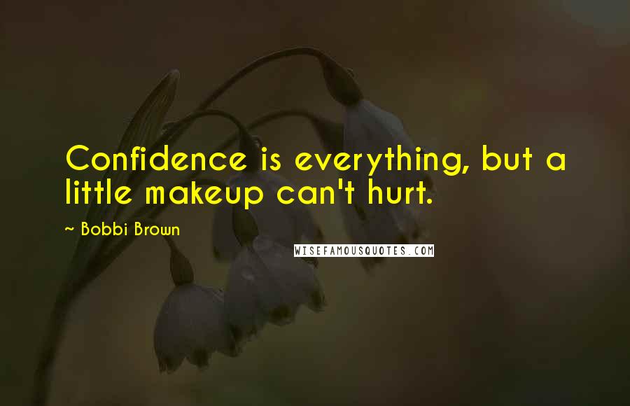 Bobbi Brown Quotes: Confidence is everything, but a little makeup can't hurt.