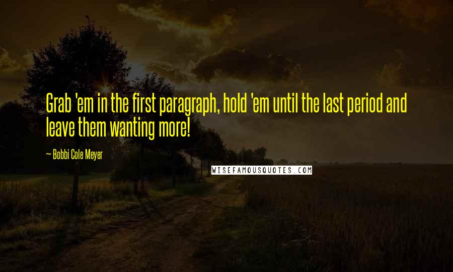 Bobbi Cole Meyer Quotes: Grab 'em in the first paragraph, hold 'em until the last period and leave them wanting more!