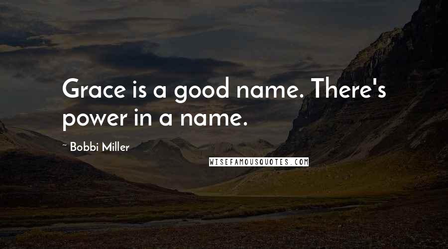 Bobbi Miller Quotes: Grace is a good name. There's power in a name.