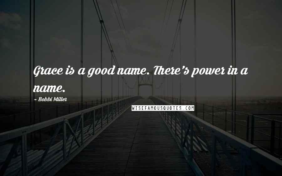 Bobbi Miller Quotes: Grace is a good name. There's power in a name.