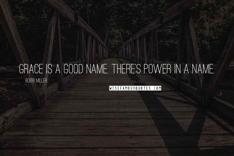 Bobbi Miller Quotes: Grace is a good name. There's power in a name.