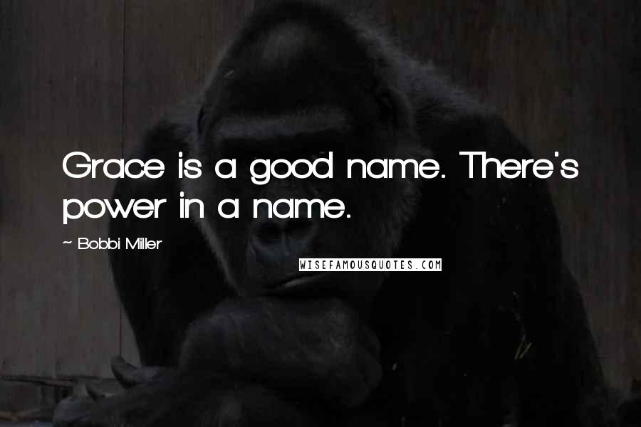 Bobbi Miller Quotes: Grace is a good name. There's power in a name.