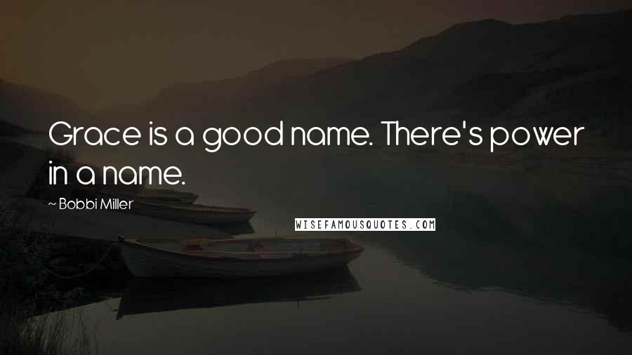 Bobbi Miller Quotes: Grace is a good name. There's power in a name.