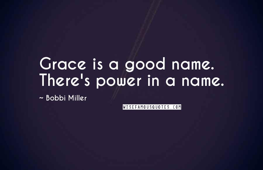 Bobbi Miller Quotes: Grace is a good name. There's power in a name.