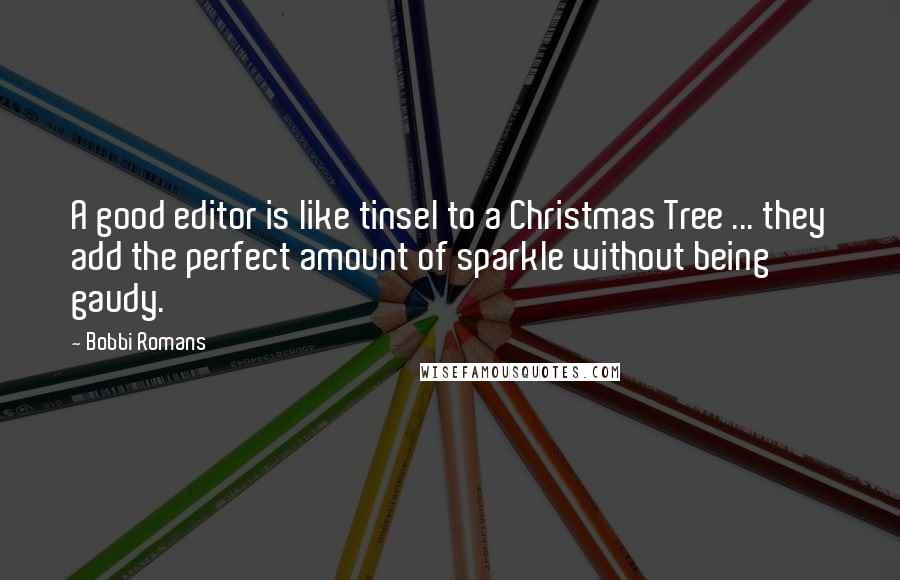 Bobbi Romans Quotes: A good editor is like tinsel to a Christmas Tree ... they add the perfect amount of sparkle without being gaudy.
