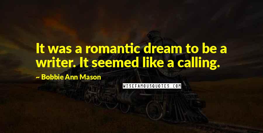 Bobbie Ann Mason Quotes: It was a romantic dream to be a writer. It seemed like a calling.