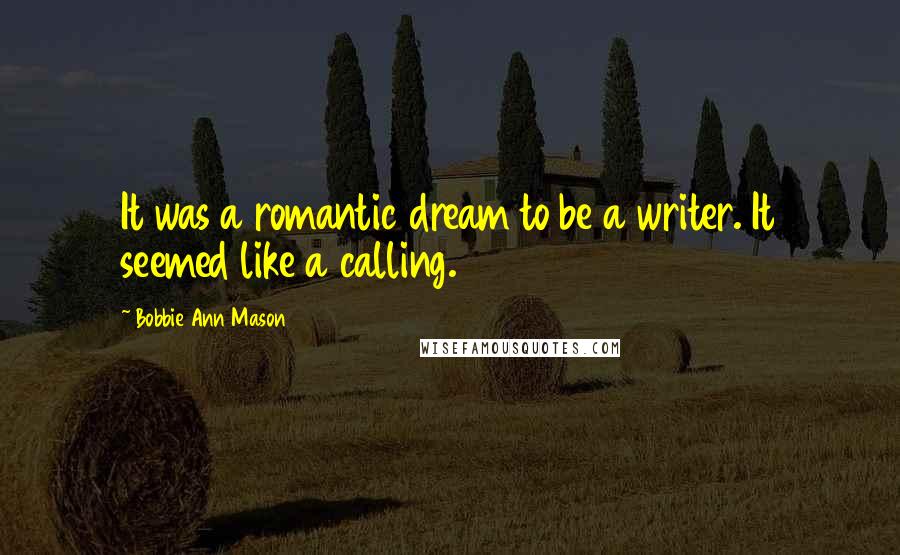 Bobbie Ann Mason Quotes: It was a romantic dream to be a writer. It seemed like a calling.