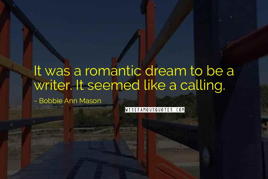 Bobbie Ann Mason Quotes: It was a romantic dream to be a writer. It seemed like a calling.