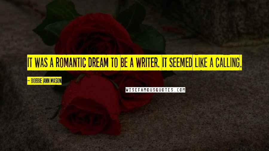 Bobbie Ann Mason Quotes: It was a romantic dream to be a writer. It seemed like a calling.